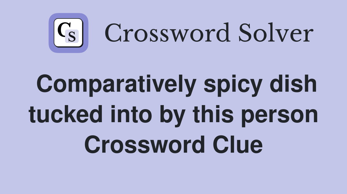 Comparatively spicy dish tucked into by this person Crossword Clue