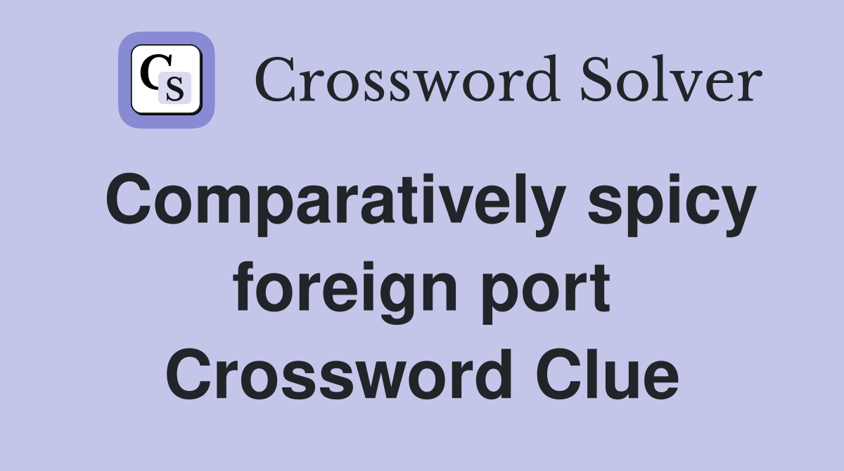 Comparatively spicy foreign port Crossword Clue