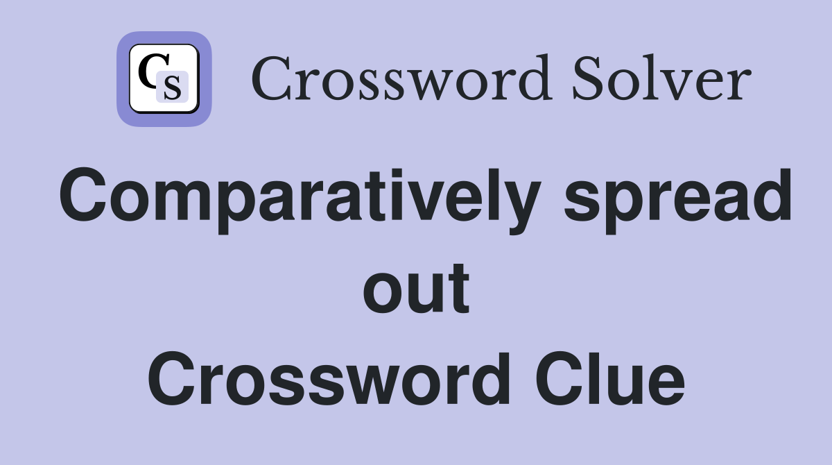 Comparatively spread out Crossword Clue