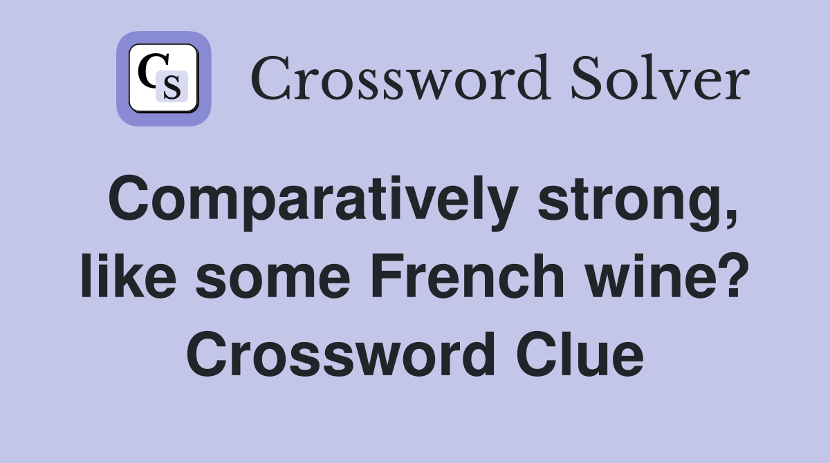 Comparatively strong, like some French wine? Crossword Clue