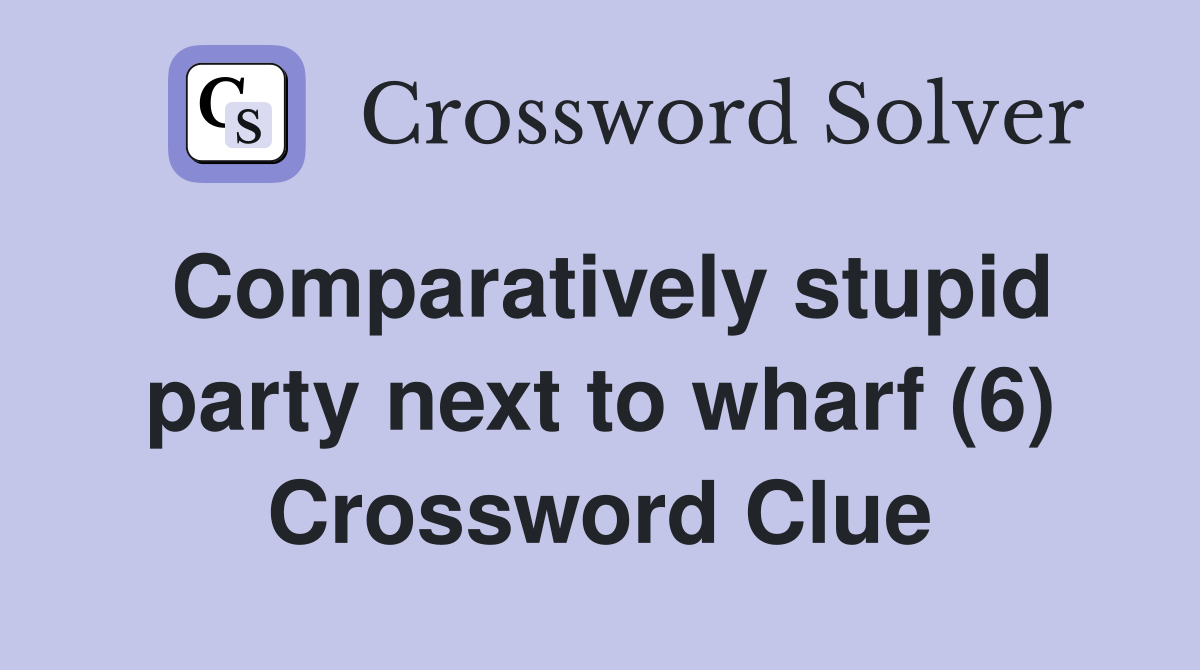 Comparatively stupid party next to wharf (6) Crossword Clue