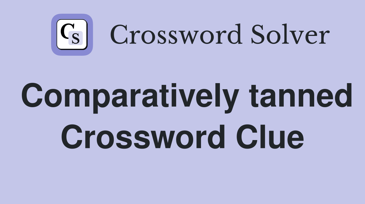 Comparatively tanned Crossword Clue