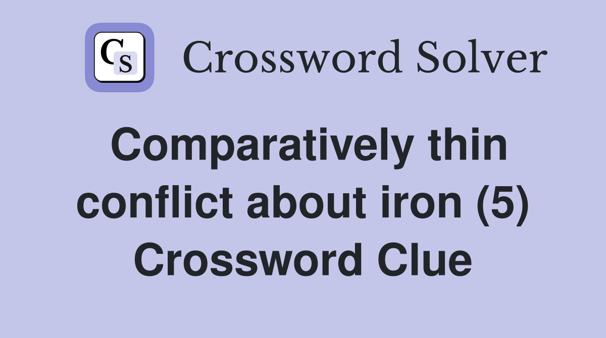 Comparatively thin conflict about iron (5) Crossword Clue
