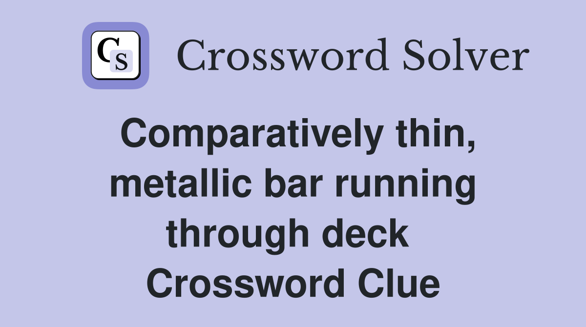 Comparatively thin, metallic bar running through deck  Crossword Clue