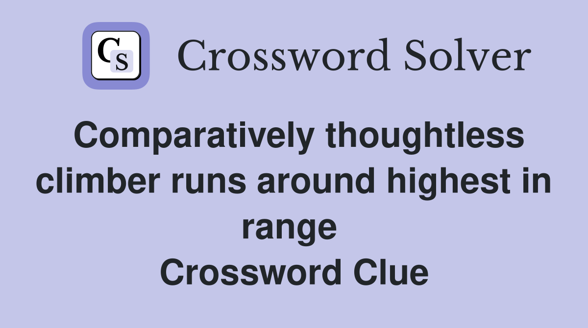 Comparatively thoughtless climber runs around highest in range  Crossword Clue