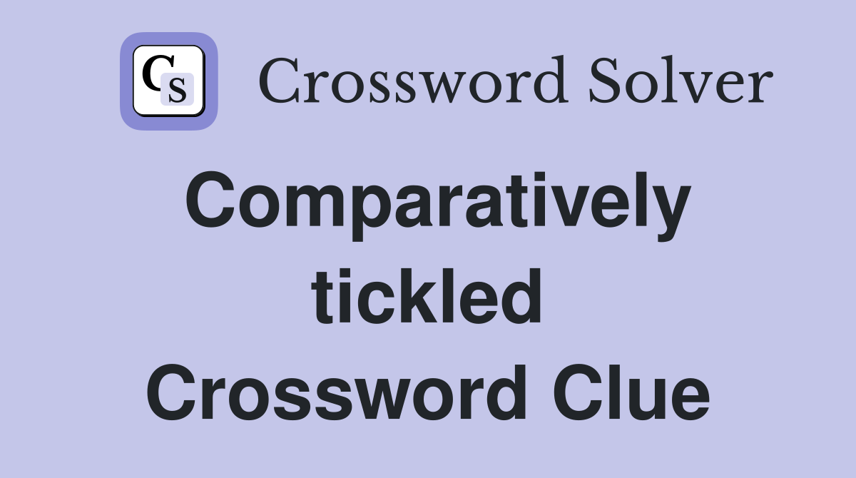 Comparatively tickled Crossword Clue