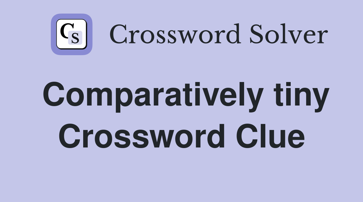 Comparatively tiny Crossword Clue