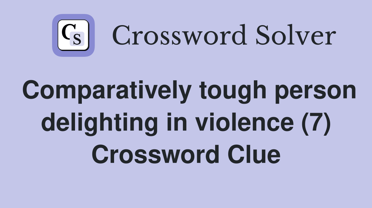 Comparatively tough person delighting in violence (7) Crossword Clue