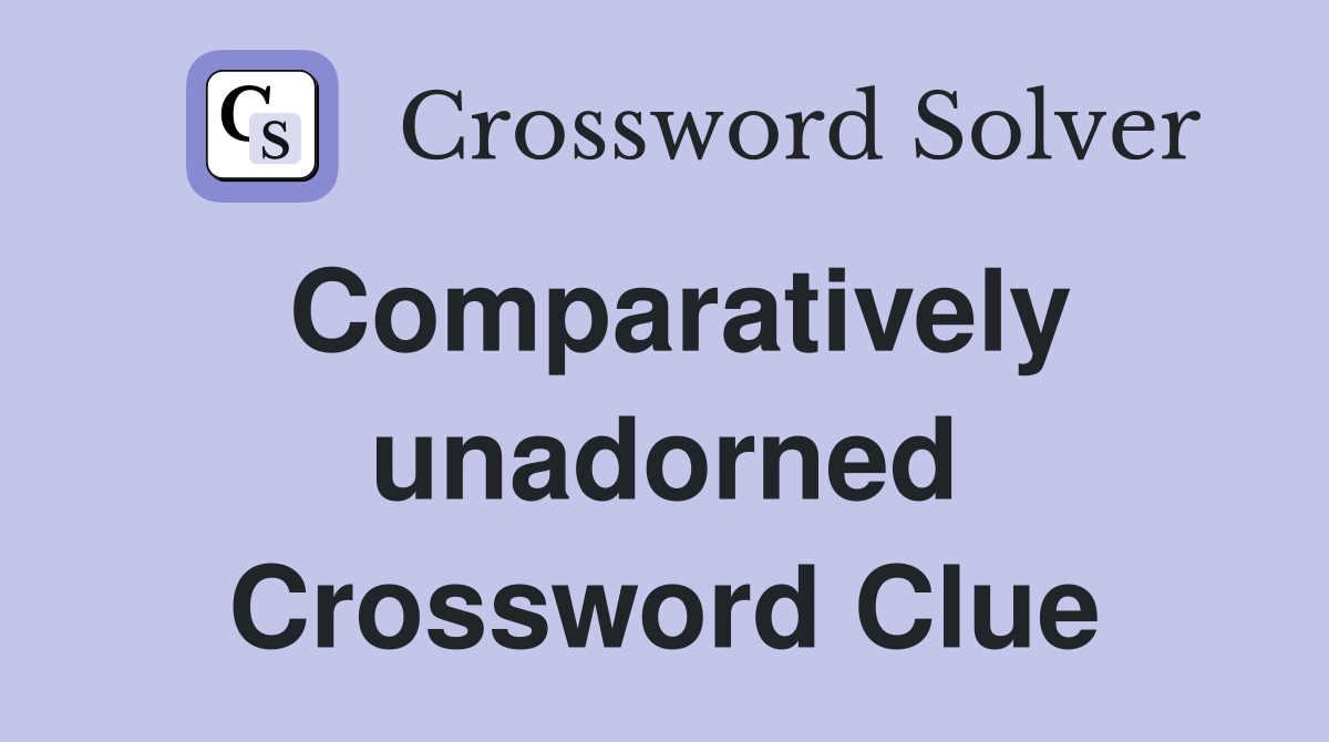 Comparatively unadorned Crossword Clue