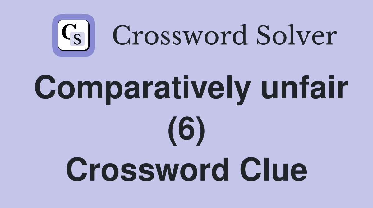 Comparatively unfair (6) Crossword Clue