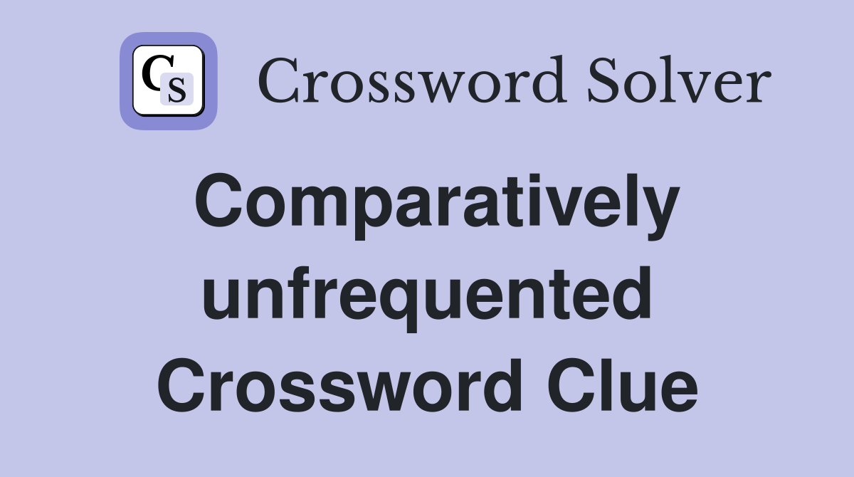 Comparatively unfrequented Crossword Clue