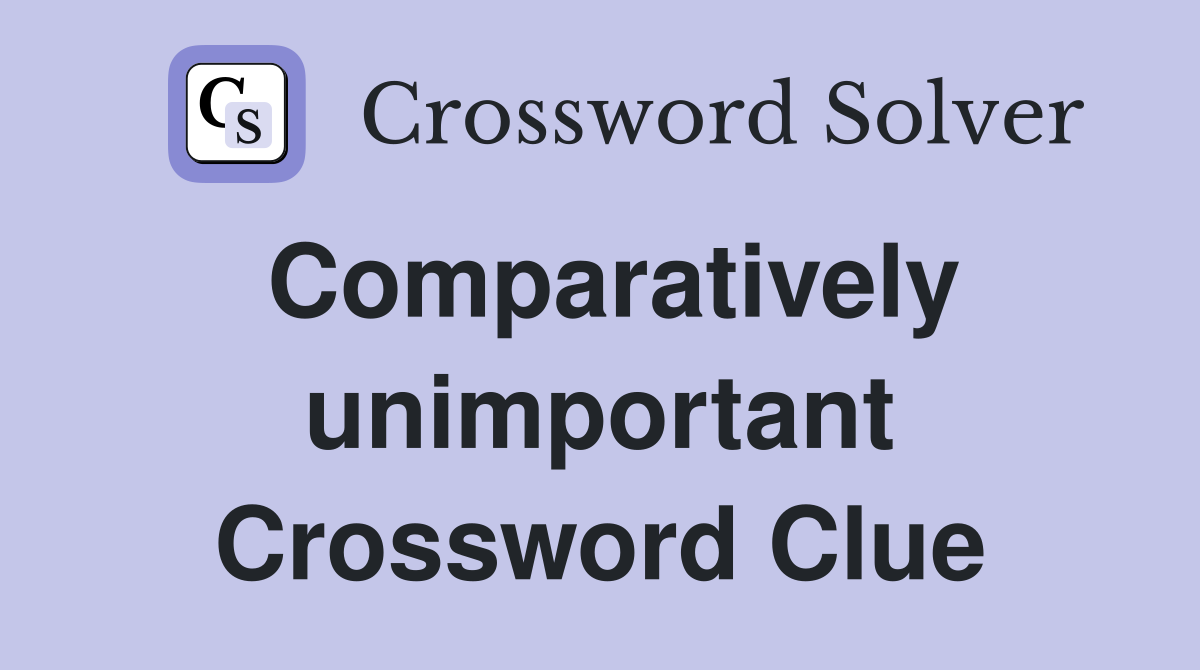 Comparatively unimportant Crossword Clue