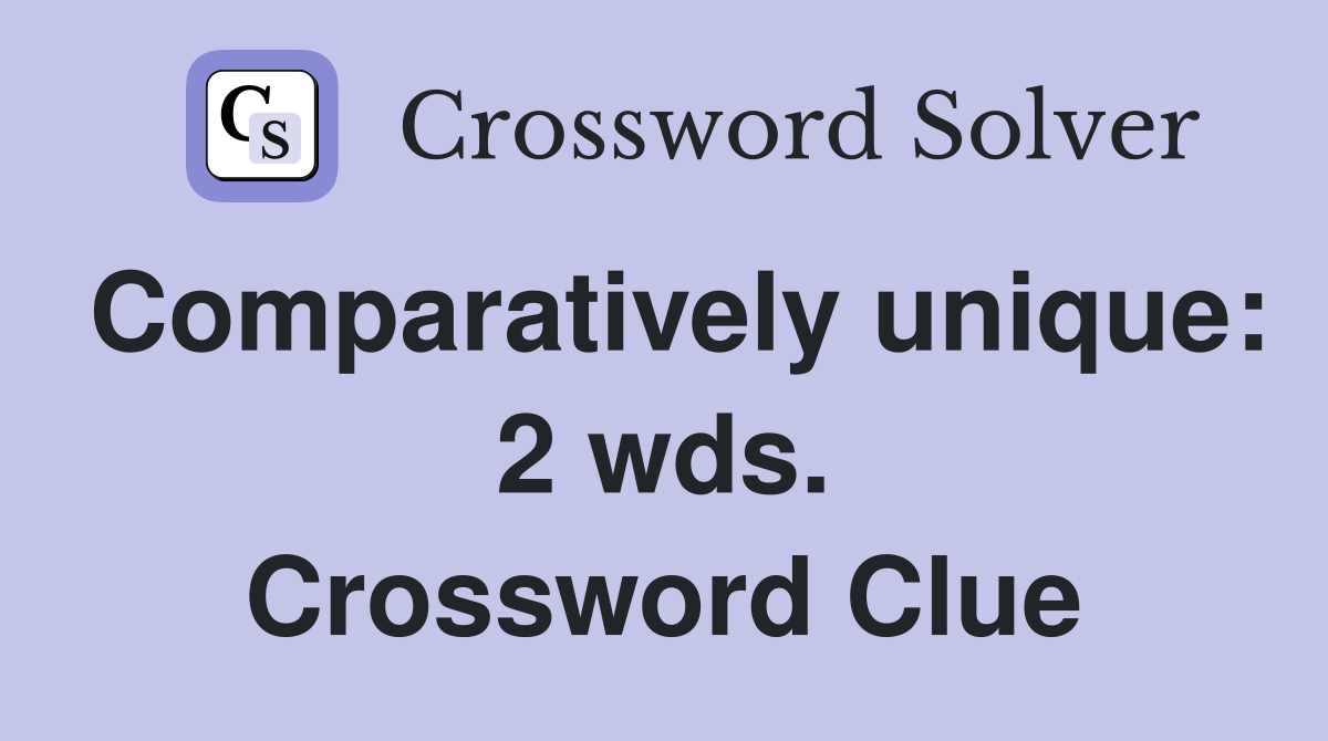 Comparatively unique: 2 wds. Crossword Clue