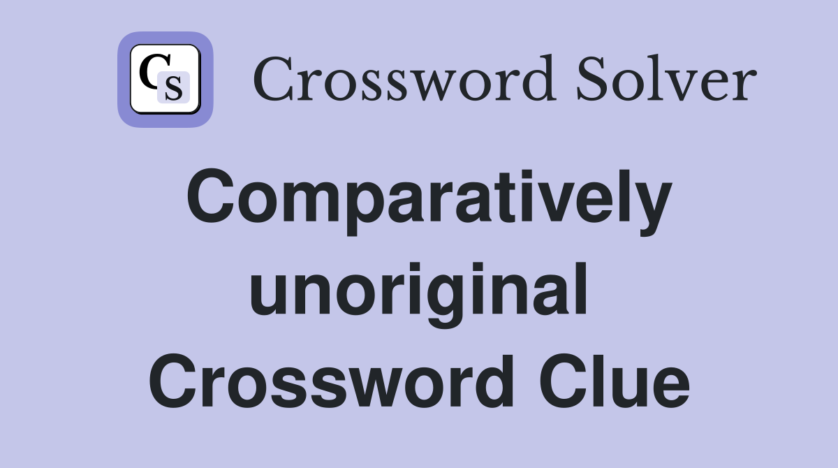 Comparatively unoriginal Crossword Clue