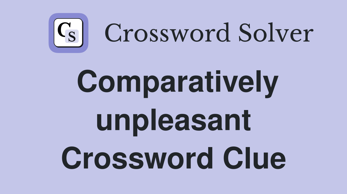 Comparatively unpleasant Crossword Clue