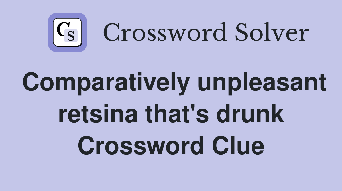 Comparatively unpleasant retsina that's drunk Crossword Clue