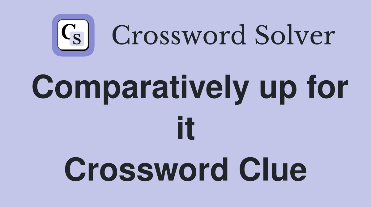 Comparatively up for it Crossword Clue