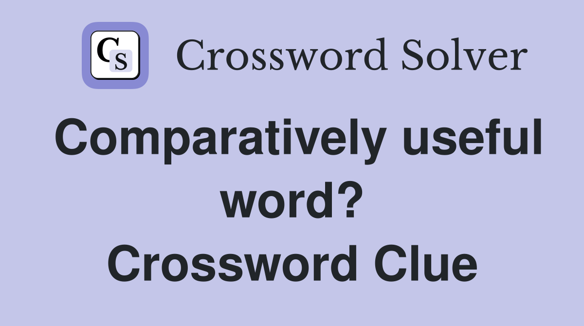 Comparatively useful word? Crossword Clue