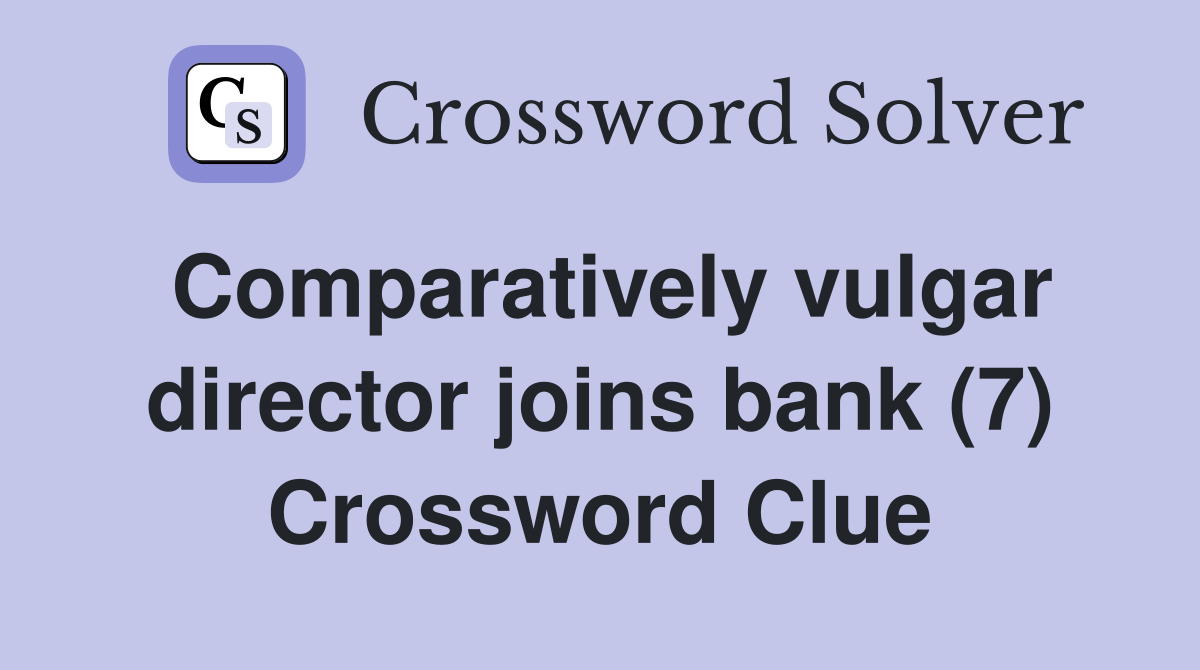 Comparatively vulgar director joins bank (7) Crossword Clue