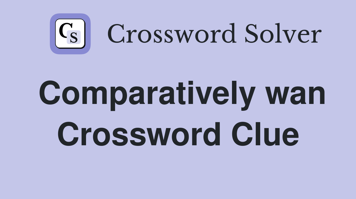Comparatively wan Crossword Clue