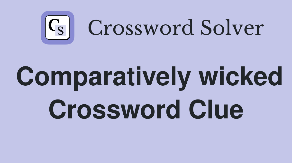 Comparatively wicked Crossword Clue