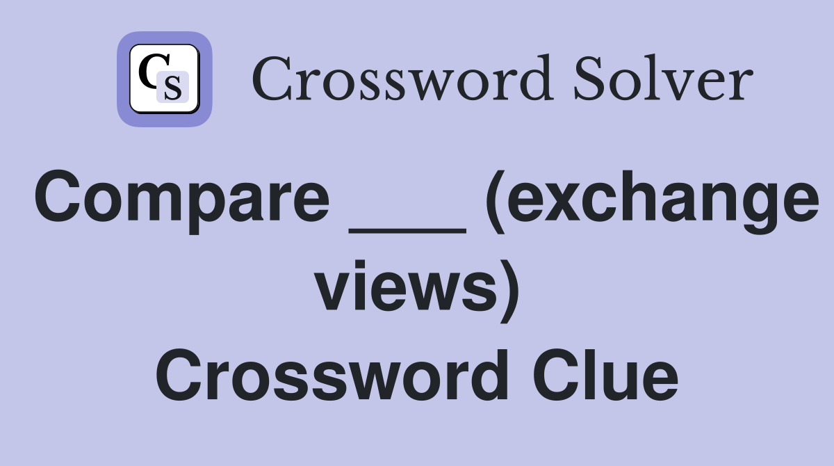 Compare ___ (exchange views) Crossword Clue
