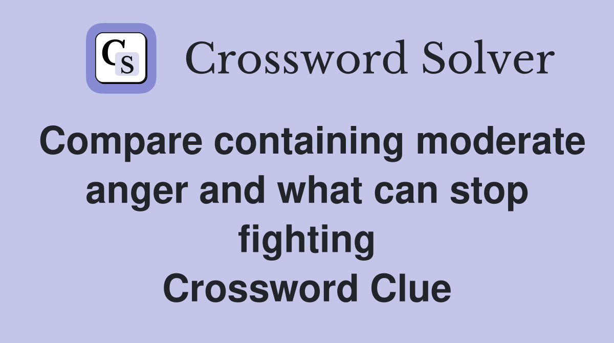Compare containing moderate anger and what can stop fighting Crossword Clue