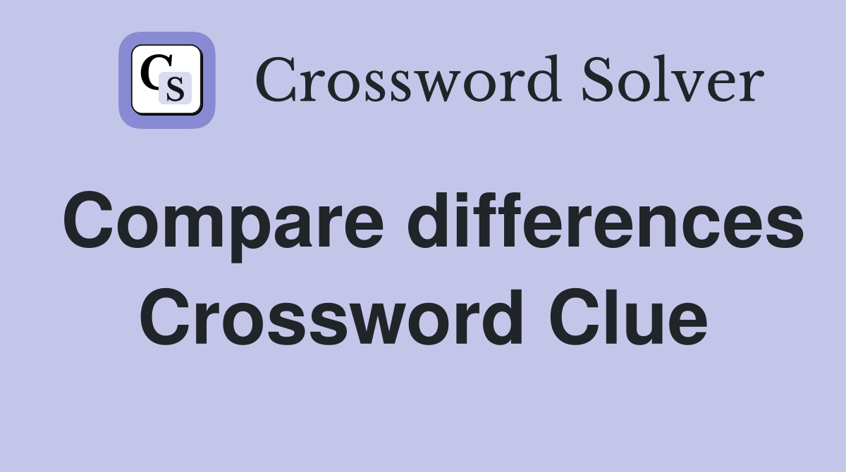 Compare differences Crossword Clue