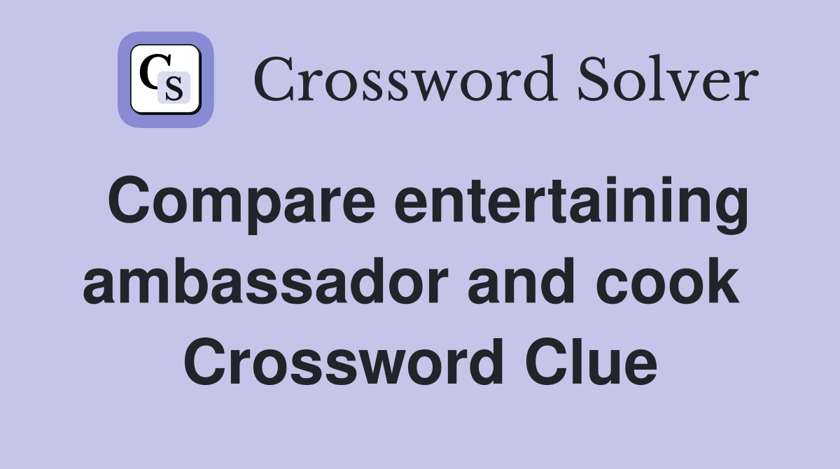 Compare entertaining ambassador and cook  Crossword Clue