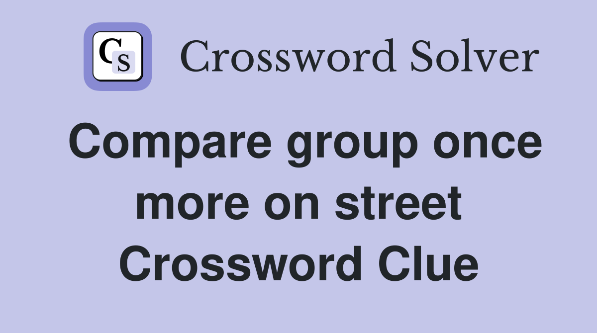 Compare group once more on street Crossword Clue