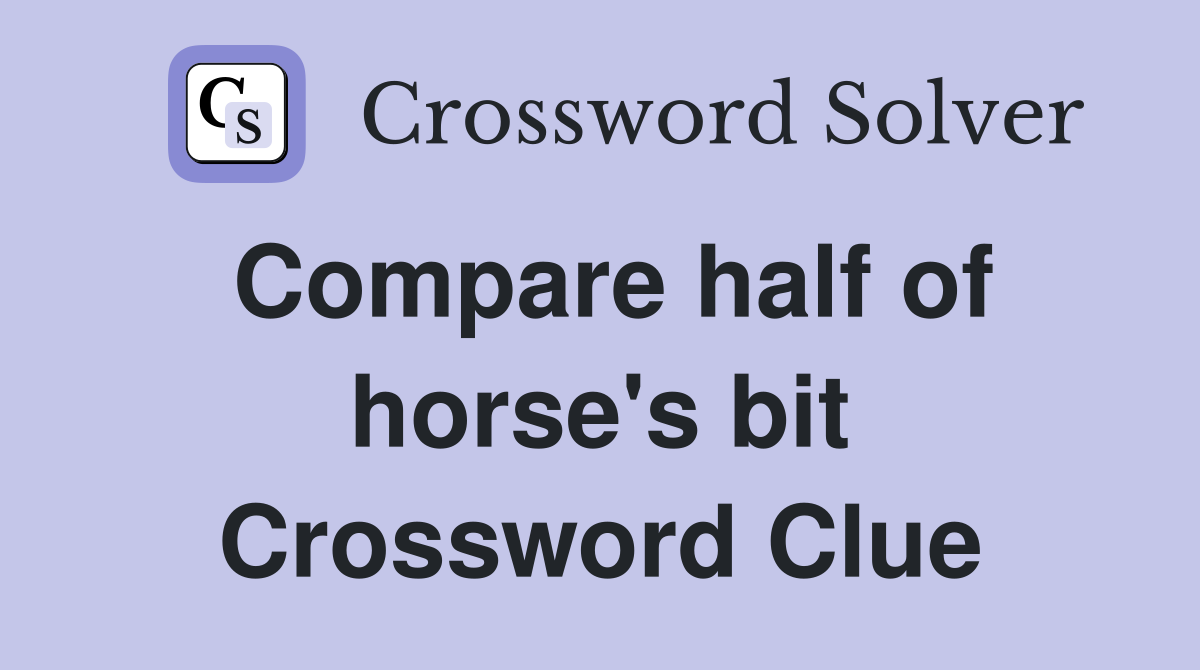 Compare half of horse's bit Crossword Clue