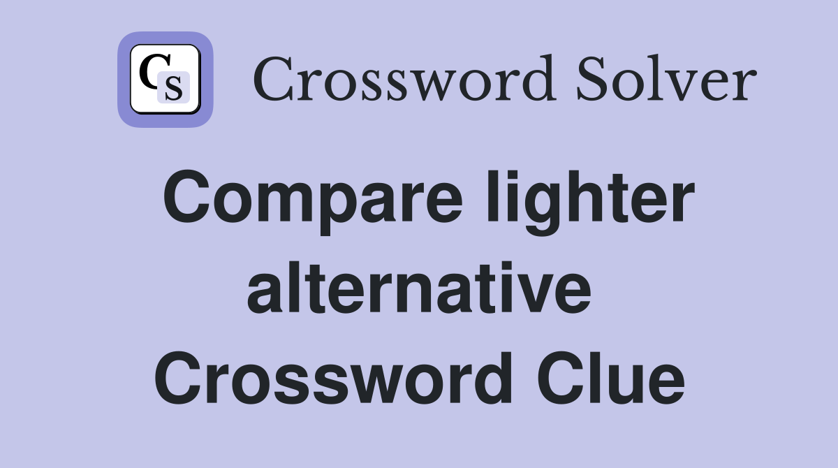 Compare lighter alternative Crossword Clue