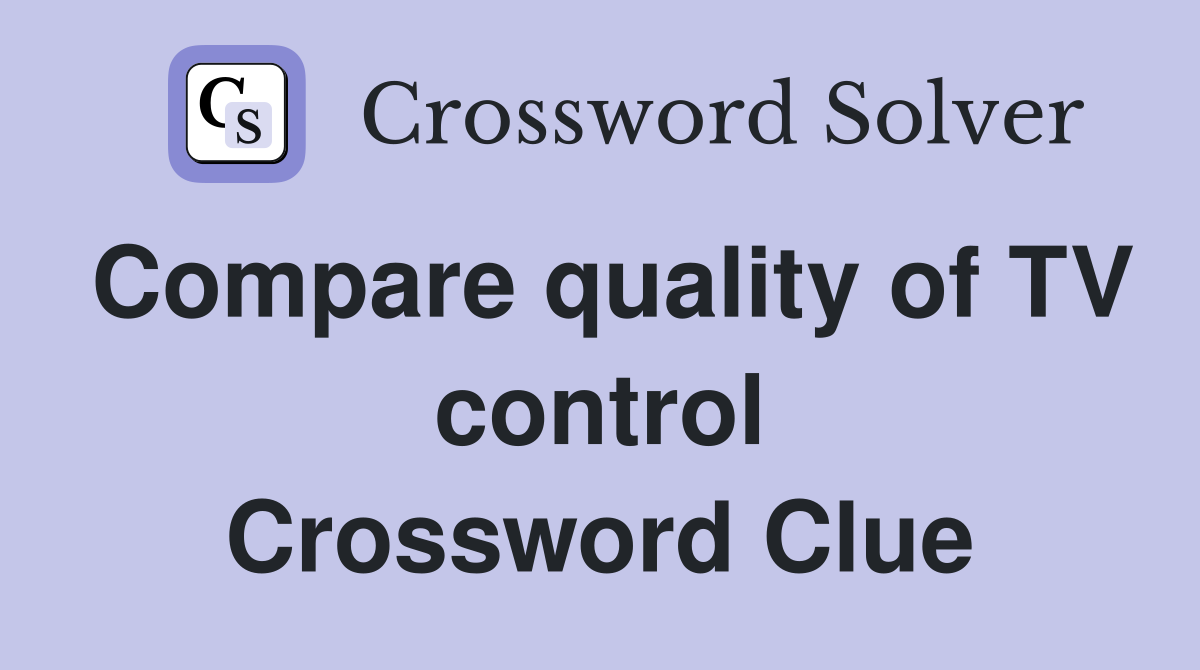 Compare quality of TV control Crossword Clue