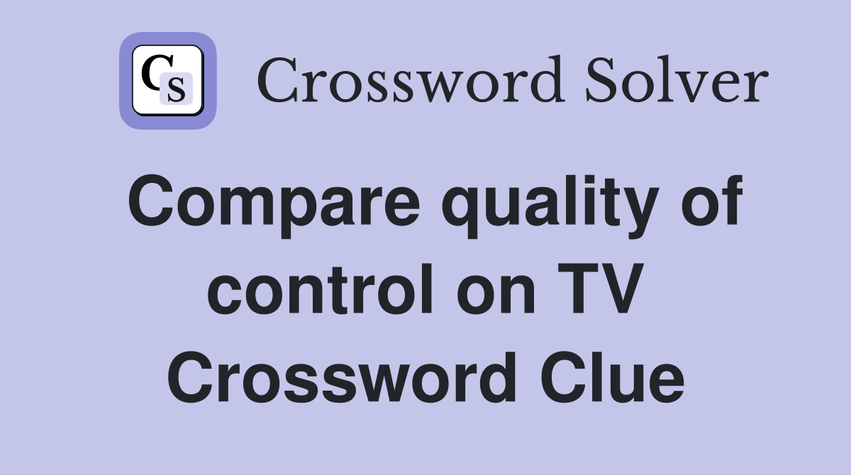 Compare quality of control on TV Crossword Clue