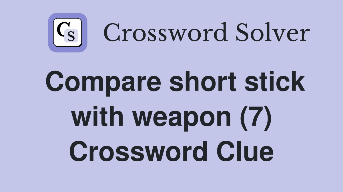 Compare short stick with weapon (7) Crossword Clue