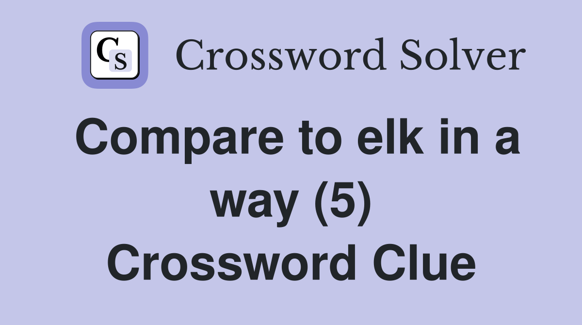 Compare to elk in a way (5) Crossword Clue