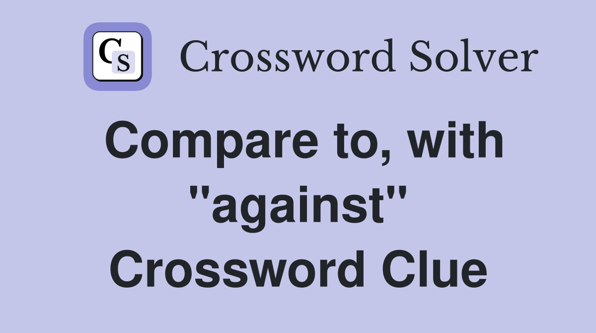 Compare to, with "against" Crossword Clue
