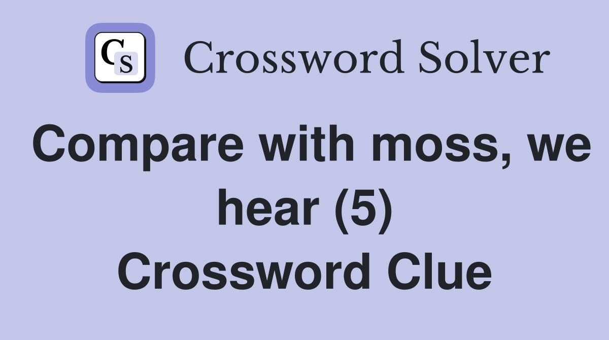Compare with moss, we hear (5) Crossword Clue
