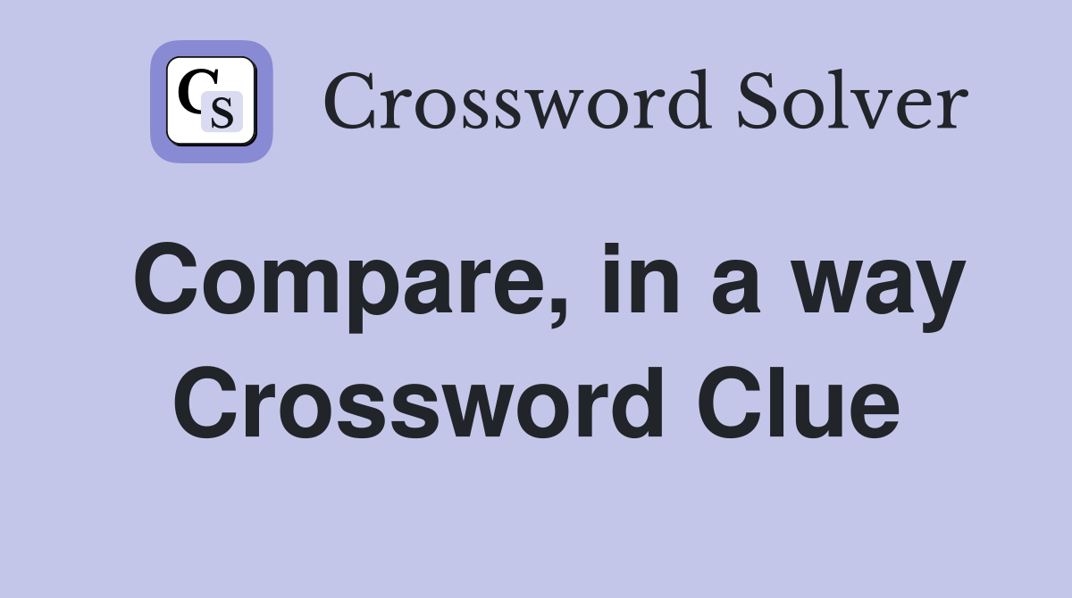 Compare, in a way Crossword Clue