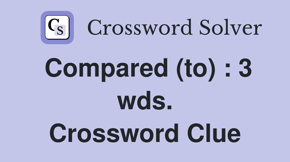Compared (to) : 3 wds. Crossword Clue