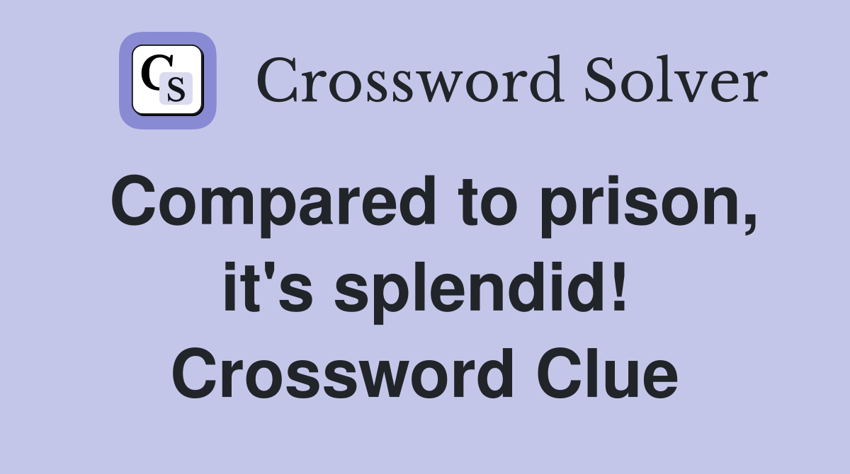 Compared to prison, it's splendid! Crossword Clue