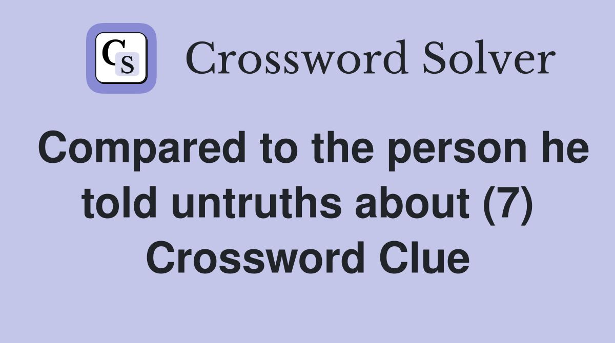 Compared to the person he told untruths about (7) Crossword Clue
