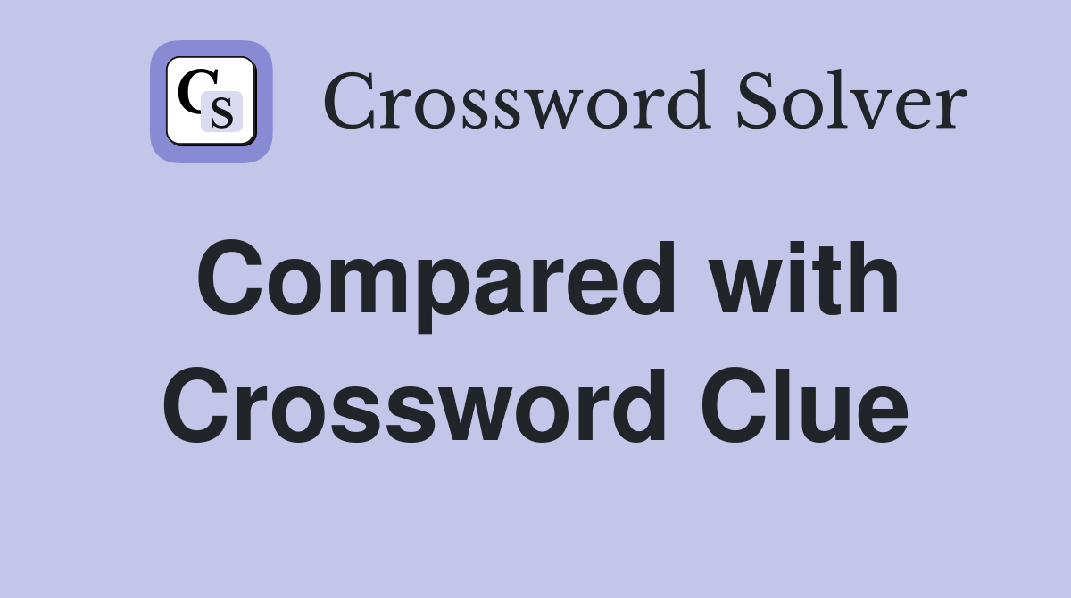 Compared with Crossword Clue