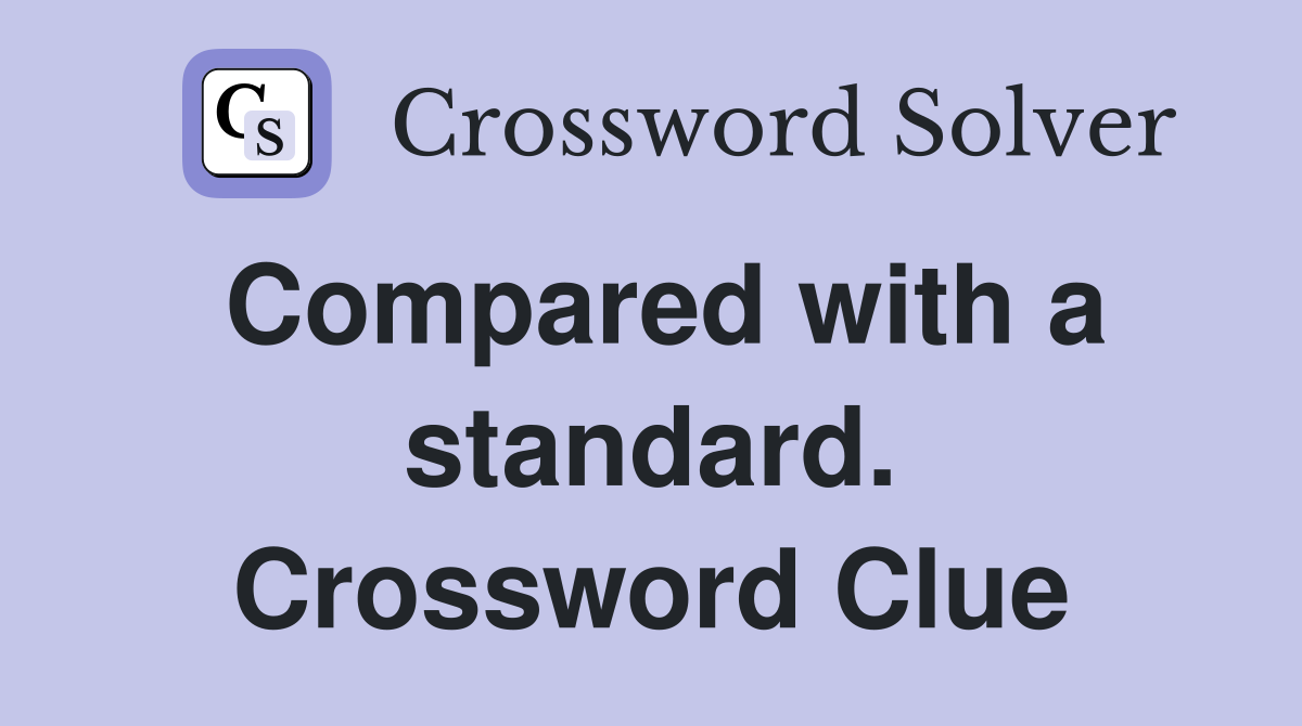 Compared with a standard. Crossword Clue