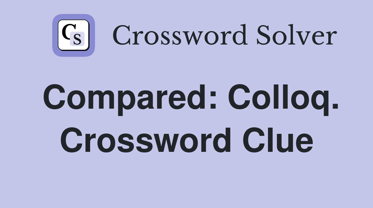Compared: Colloq. Crossword Clue