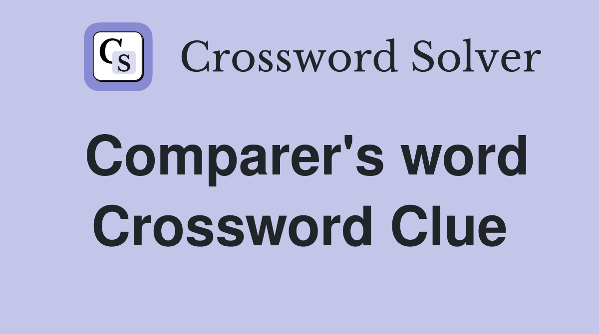 Comparer's word Crossword Clue