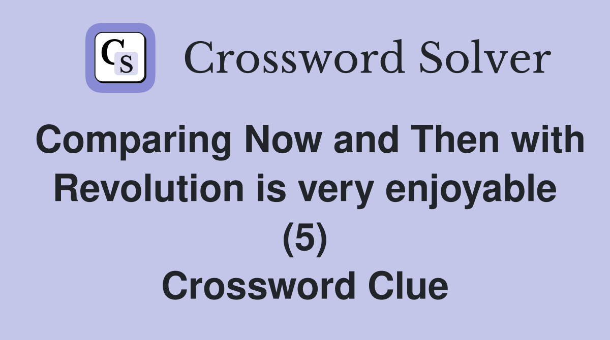 Comparing Now and Then with Revolution is very enjoyable (5) Crossword Clue