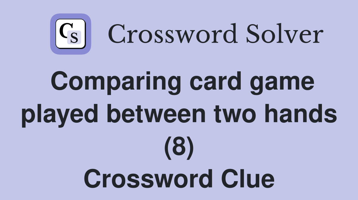 Comparing card game played between two hands (8) Crossword Clue