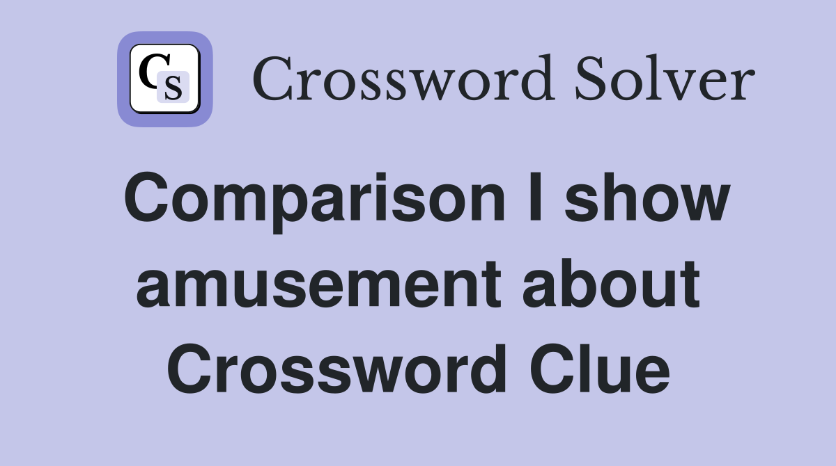 Comparison I show amusement about Crossword Clue