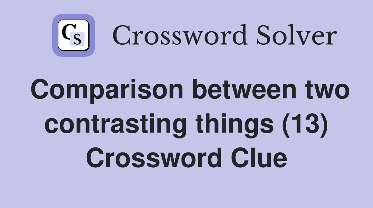 Comparison between two contrasting things (13) Crossword Clue